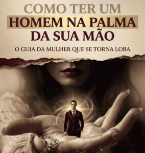 Como Ter um Homem na Palma da sua Mão